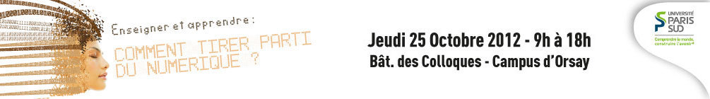 Enseigner et apprendre : comment tirer parti du numérique ? - Colloque Jeudi 25 octobre 2012 - Université Paris-Sud